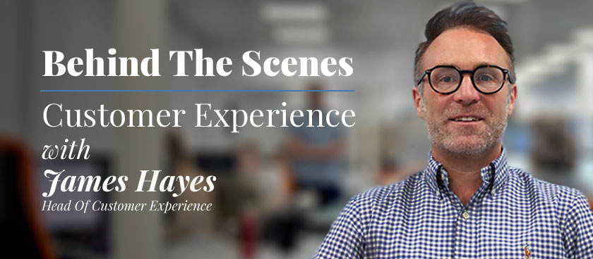 Behind the Scenes: James Hayes- Head of Customer Experience